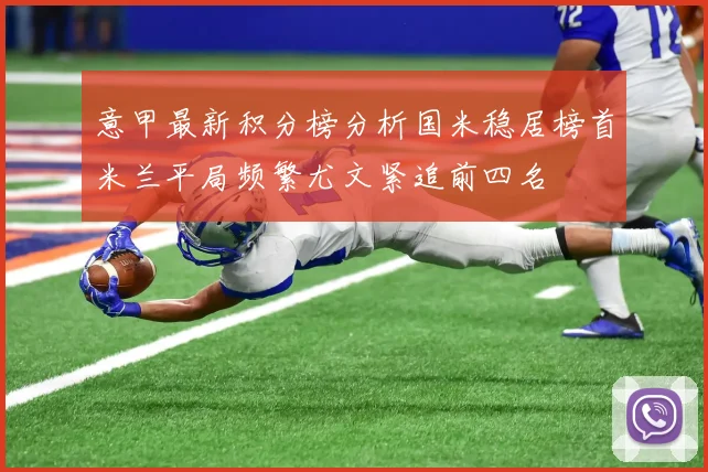 意甲最新积分榜分析国米稳居榜首米兰平局频繁尤文紧追前四名