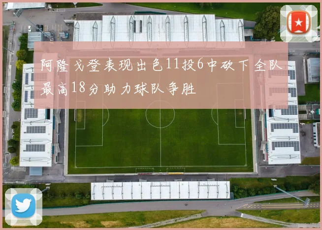 阿隆戈登表现出色11投6中砍下全队最高18分助力球队争胜