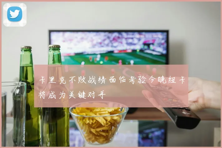 卡里克不败战绩面临考验今晚纽卡将成为关键对手