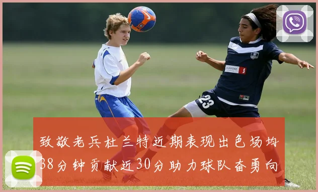 致敬老兵杜兰特近期表现出色场均38分钟贡献近30分助力球队奋勇向前